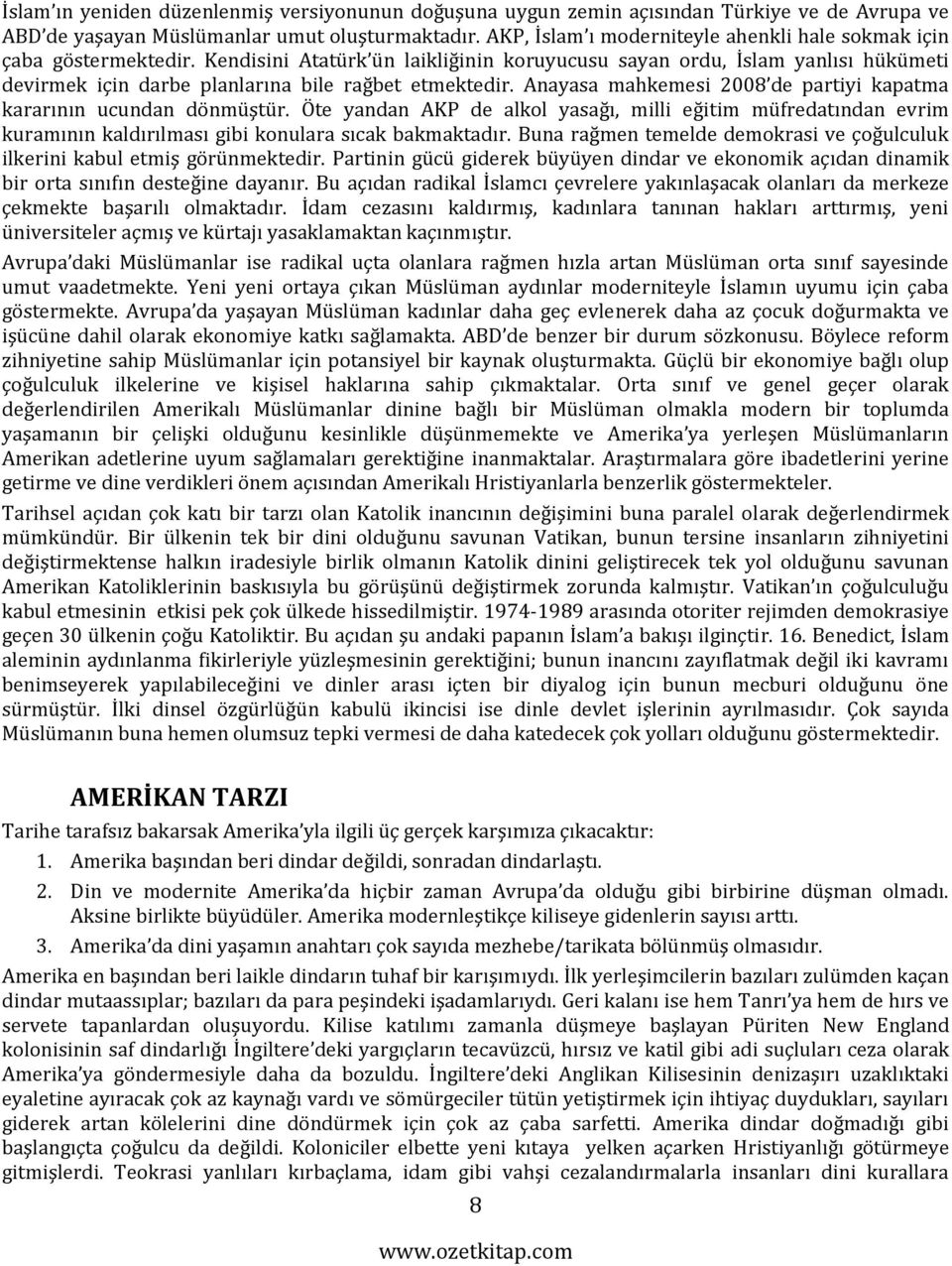 Kendisini Atatürk ün laikliğinin koruyucusu sayan ordu, İslam yanlısı hükümeti devirmek için darbe planlarına bile rağbet etmektedir.