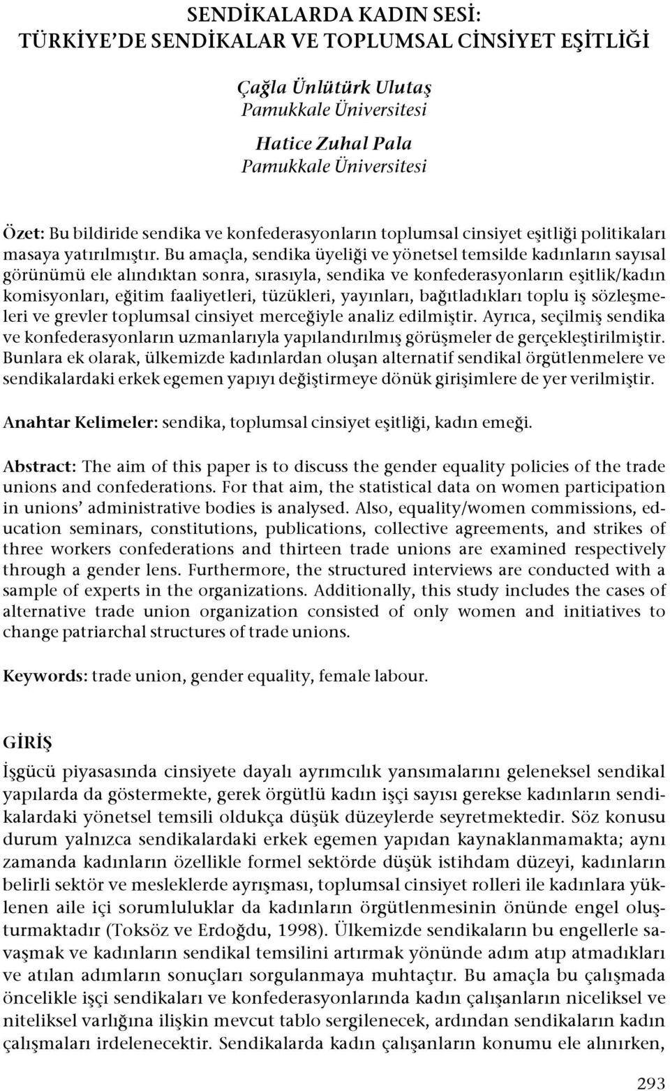 Bu amaçla, sendika üyeli!i ve yönetsel temsilde kadınların sayısal görünümü ele alındıktan sonra, sırasıyla, sendika ve konfederasyonların e#itlik/kadın komisyonları, e!