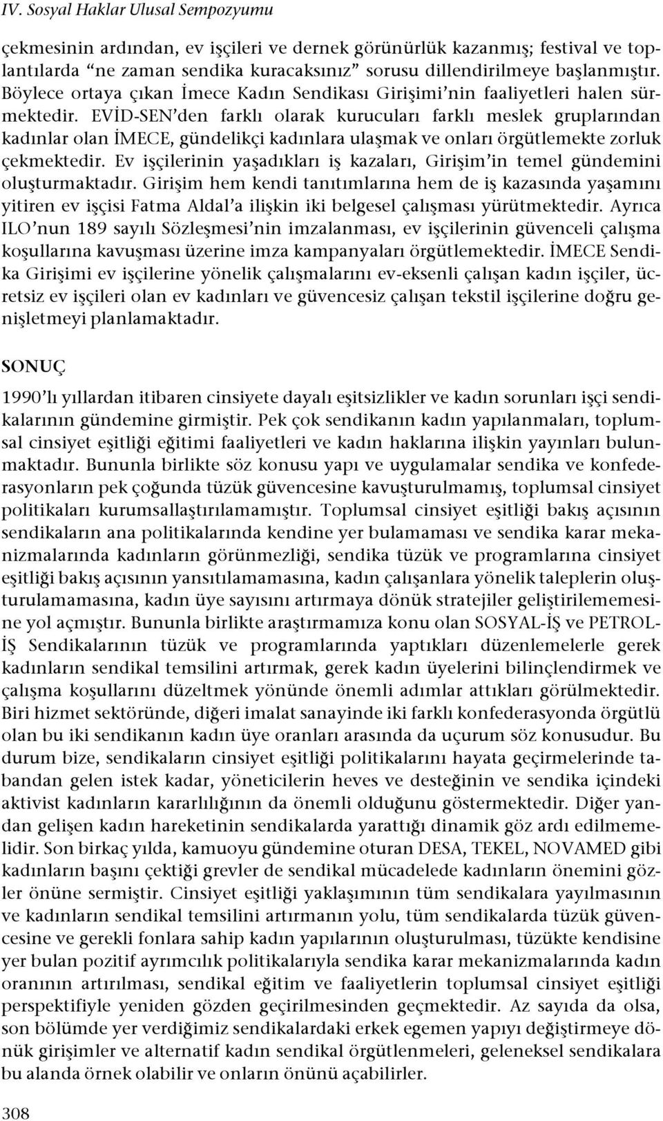 EV"D-SEN den farklı olarak kurucuları farklı meslek gruplarından kadınlar olan "MECE, gündelikçi kadınlara ula#mak ve onları örgütlemekte zorluk çekmektedir.