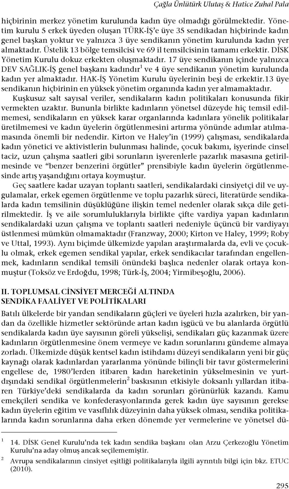 Üstelik 13 bölge temsilcisi ve 69 il temsilcisinin tamamı erkektir. D"SK Yönetim Kurulu dokuz erkekten olu#maktadır.