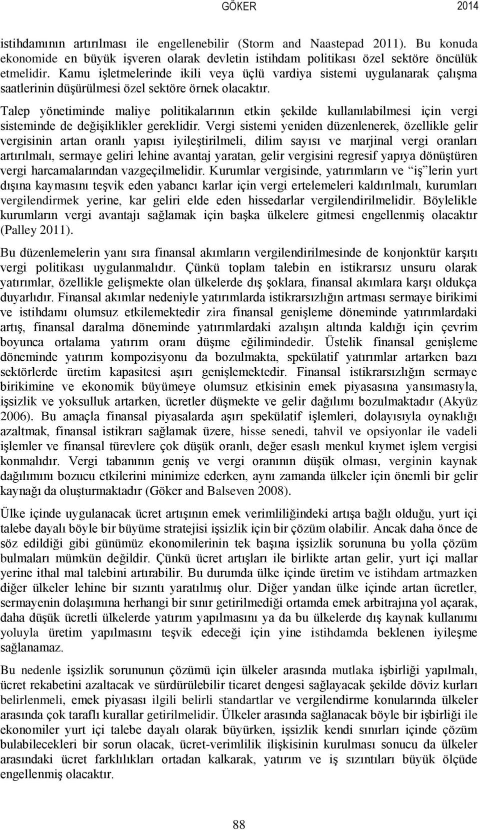 Talep yönetiminde maliye politikalarının etkin şekilde kullanılabilmesi için vergi sisteminde de değişiklikler gereklidir.