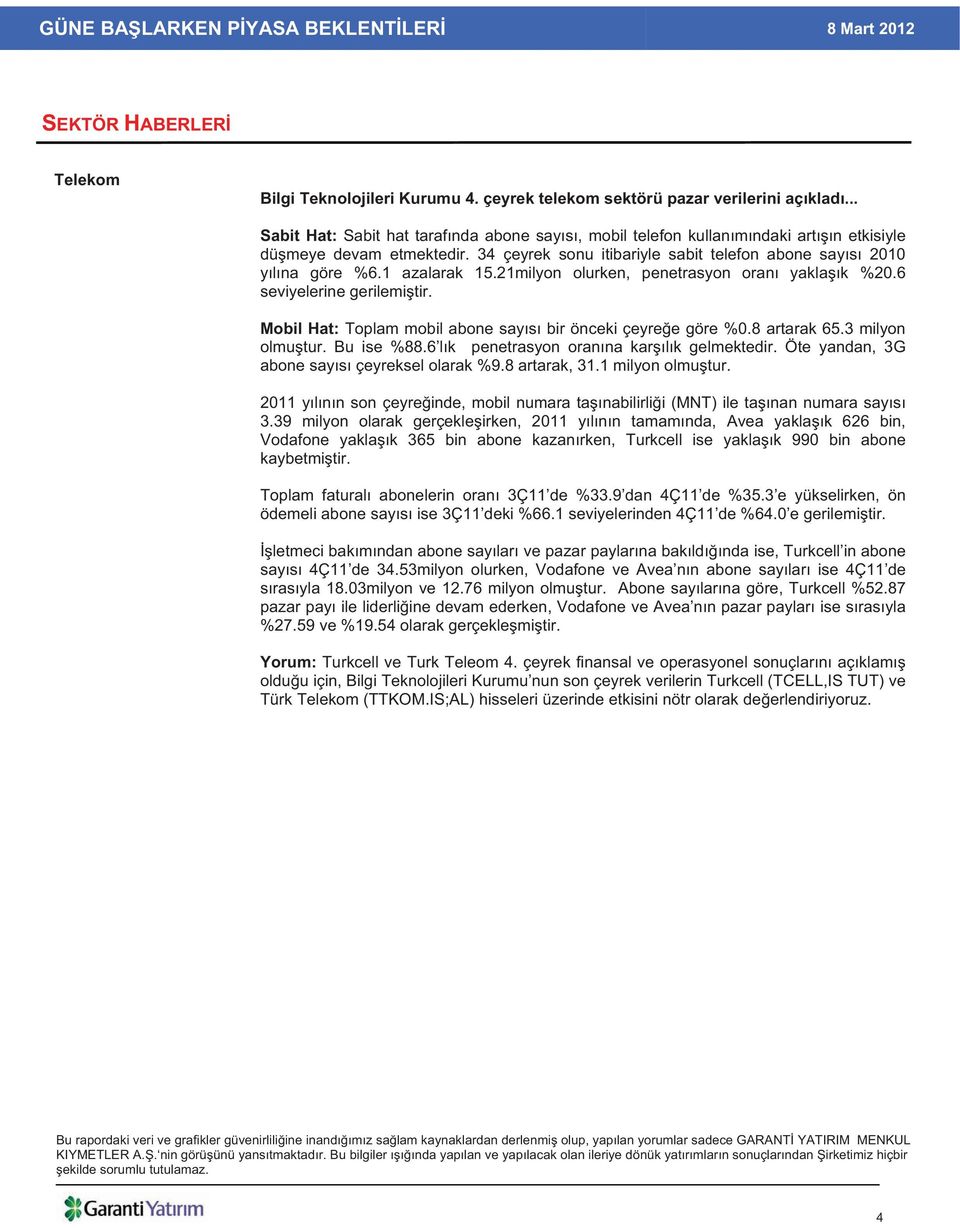 1 azalarak 15.21milyon olurken, penetrasyon oran yakla k %20.6 seviyelerine gerilemi tir. Mobil Hat: Toplam mobil abone say s bir önceki çeyre e göre %0.8 artarak 65.3 milyon olmu tur. Bu ise %88.