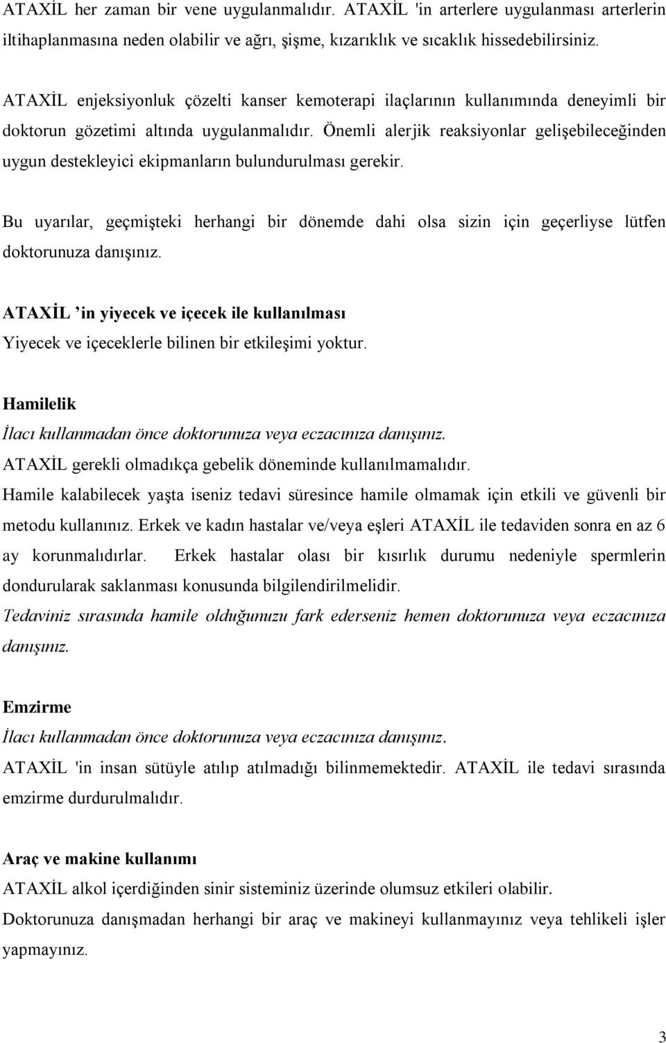 Önemli alerjik reaksiyonlar gelişebileceğinden uygun destekleyici ekipmanların bulundurulması gerekir.