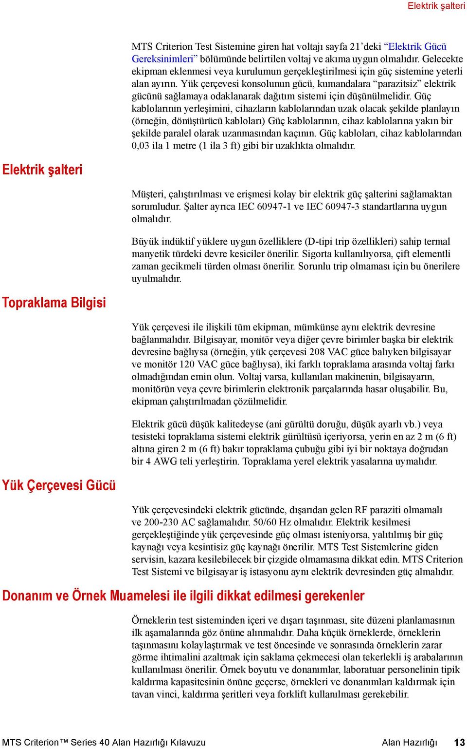 Yük çerçevesi konsolunun gücü, kumandalara parazitsiz elektrik gücünü sağlamaya odaklanarak dağıtım sistemi için düşünülmelidir.