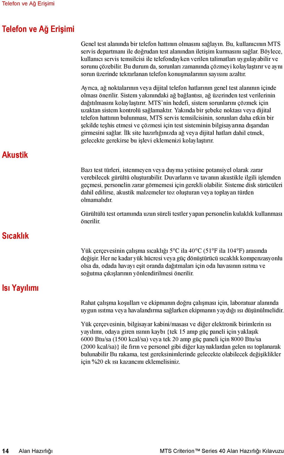 Bu durum da, sorunları zamanında çözmeyi kolaylaştırır ve aynı sorun üzerinde tekrarlanan telefon konuşmalarının sayısını azaltır.