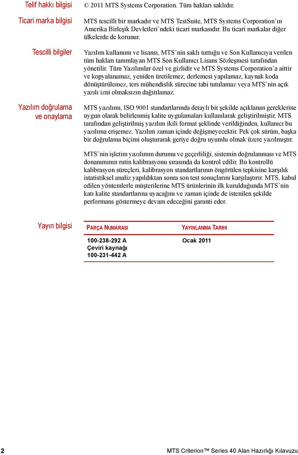 Yazılım kullanımı ve lisansı, MTS nin saklı tuttuğu ve Son Kullanıcıya verilen tüm hakları tanımlayan MTS Son Kullanıcı Lisans Sözleşmesi tarafından yönetilir.