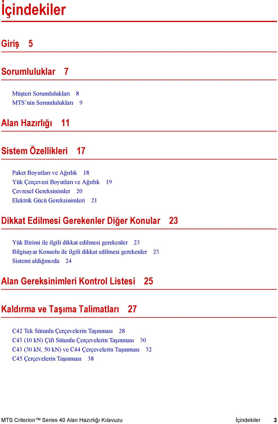 ile ilgili dikkat edilmesi gerekenler 23 Sistemi aldığınızda 24 Alan Gereksinimleri Kontrol Listesi 25 Kaldırma ve Taşıma Talimatları 27 C42 Tek Sütunlu Çerçevelerin Taşınması 28 C43