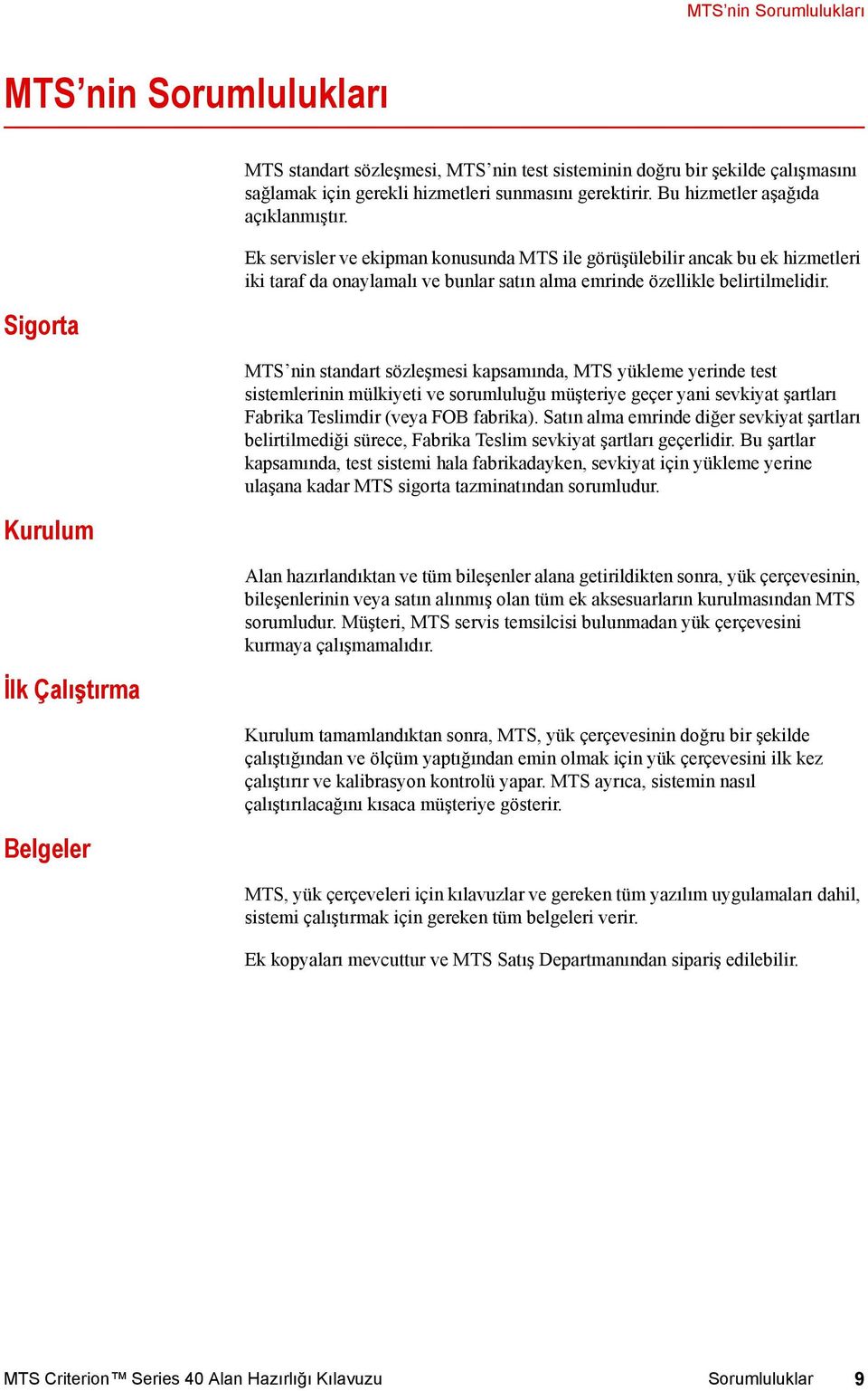 Ek servisler ve ekipman konusunda MTS ile görüşülebilir ancak bu ek hizmetleri iki taraf da onaylamalı ve bunlar satın alma emrinde özellikle belirtilmelidir.