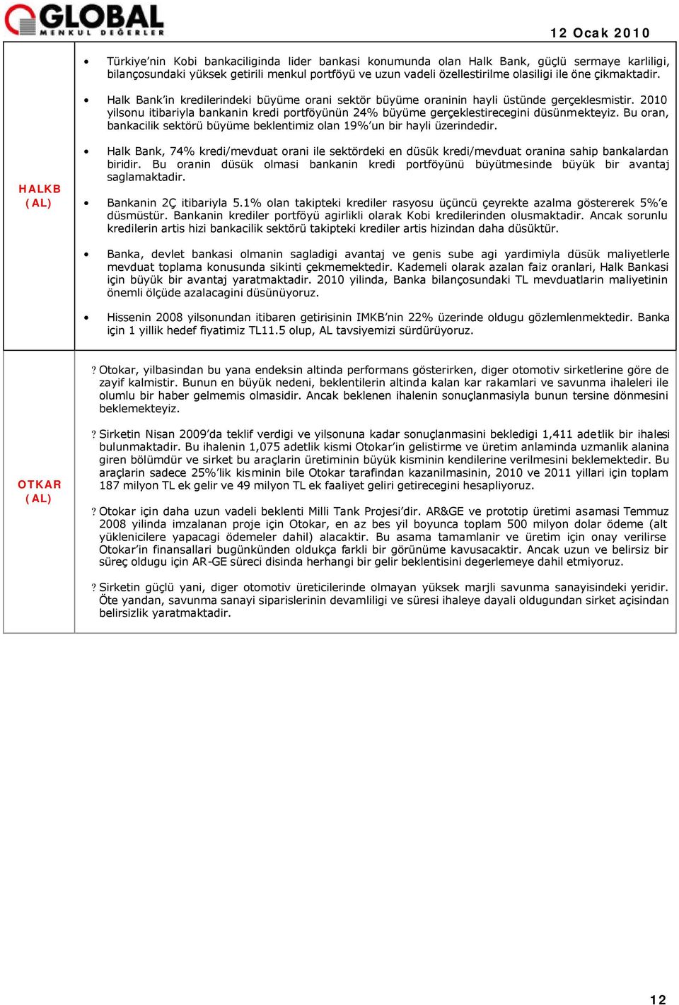 2010 yilsonu itibariyla bankanin kredi portföyünün 24% büyüme gerçeklestirecegini düsünmekteyiz. Bu oran, bankacilik sektörü büyüme beklentimiz olan 19% un bir hayli üzerindedir.