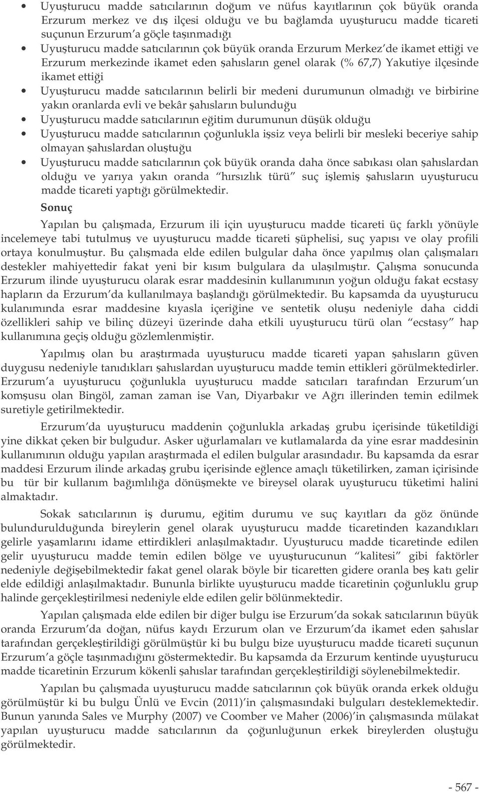 bir medeni durumunun olmadıı ve birbirine yakın oranlarda evli ve bekâr ahısların bulunduu Uyuturucu madde satıcılarının eitim durumunun düük olduu Uyuturucu madde satıcılarının çounlukla isiz veya