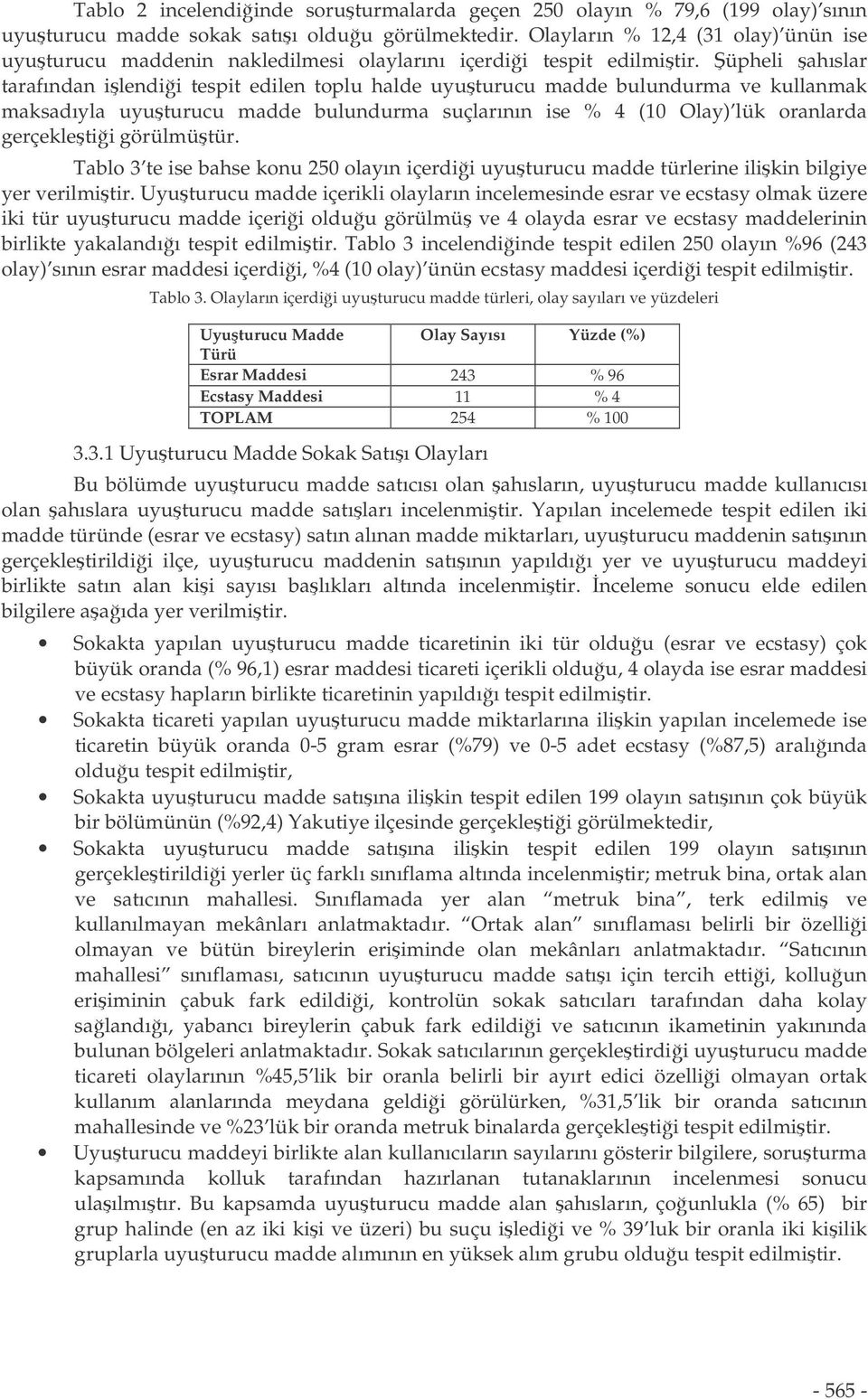 üpheli ahıslar tarafından ilendii tespit edilen toplu halde uyuturucu madde bulundurma ve kullanmak maksadıyla uyuturucu madde bulundurma suçlarının ise % 4 (10 Olay) lük oranlarda gerçekletii