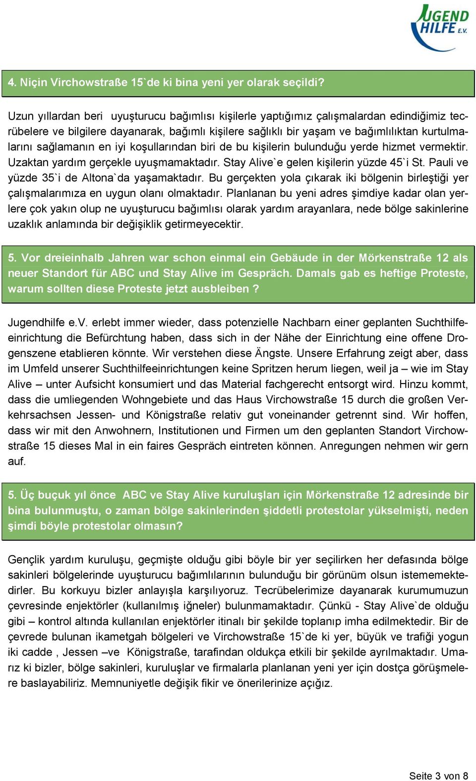 sağlamanın en iyi koşullarından biri de bu kişilerin bulunduğu yerde hizmet vermektir. Uzaktan yardım gerçekle uyuşmamaktadır. Stay Alive`e gelen kişilerin yüzde 45`i St.