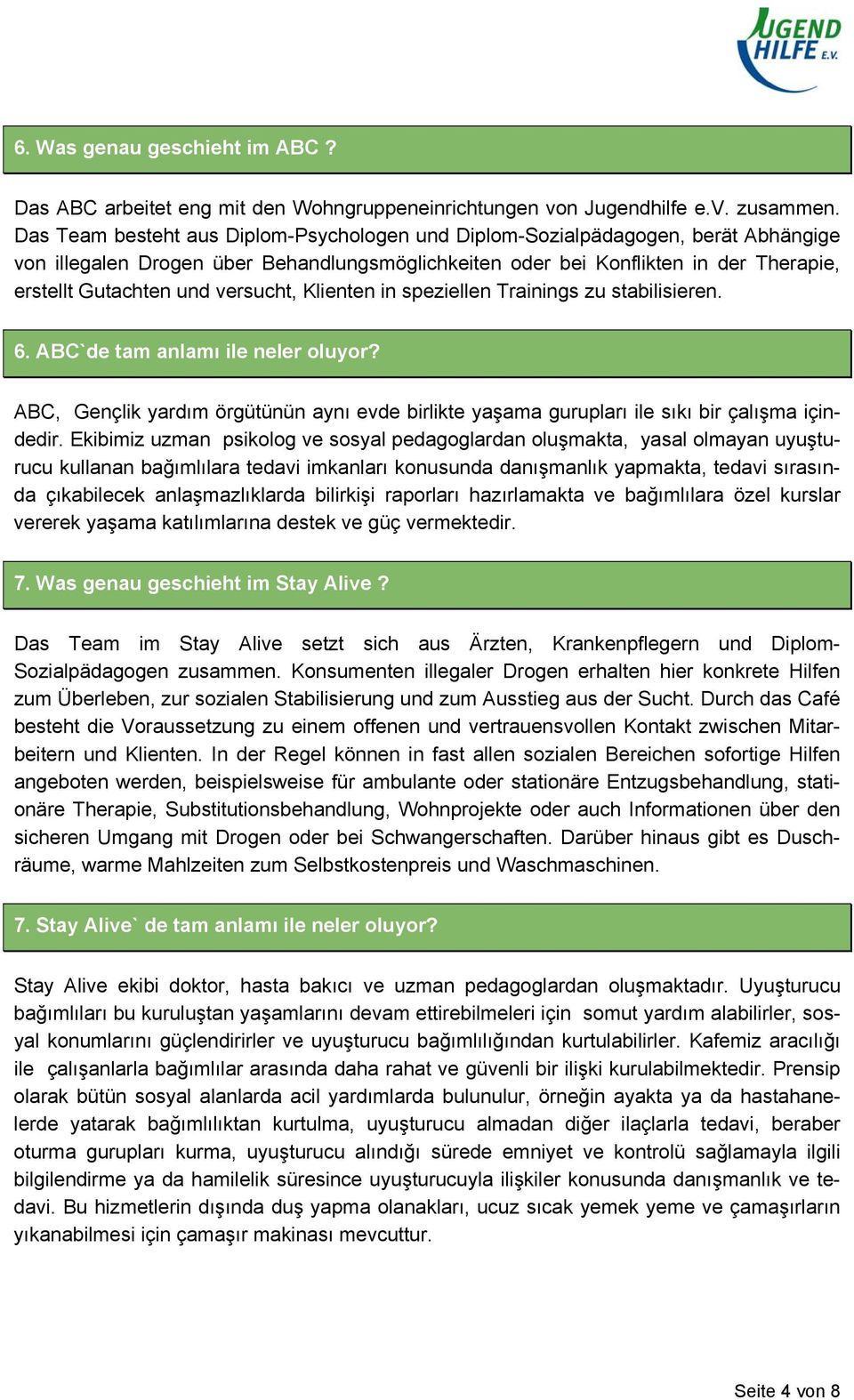 versucht, Klienten in speziellen Trainings zu stabilisieren. 6. ABC`de tam anlamı ile neler oluyor? ABC, Gençlik yardım örgütünün aynı evde birlikte yaşama gurupları ile sıkı bir çalışma içindedir.