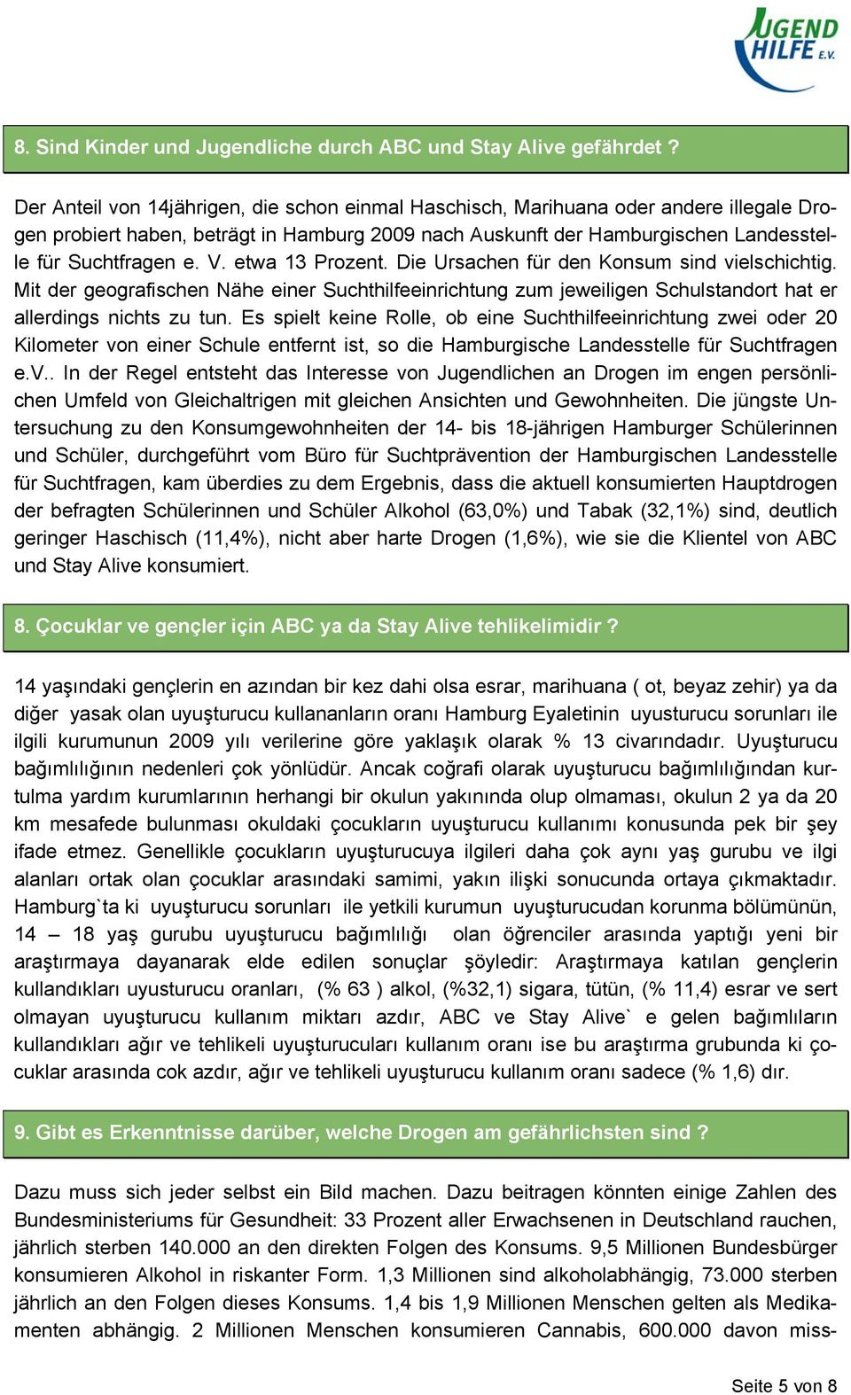 etwa 13 Prozent. Die Ursachen für den Konsum sind vielschichtig. Mit der geografischen Nähe einer Suchthilfeeinrichtung zum jeweiligen Schulstandort hat er allerdings nichts zu tun.