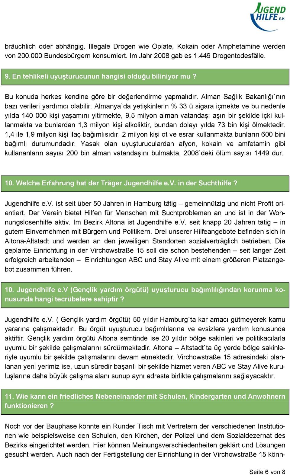 Almanya`da yetişkinlerin % 33 ü sigara içmekte ve bu nedenle yılda 140 000 kişi yaşamını yitirmekte, 9,5 milyon alman vatandaşı aşırı bir şekilde içki kullanmakta ve bunlardan 1,3 milyon kişi