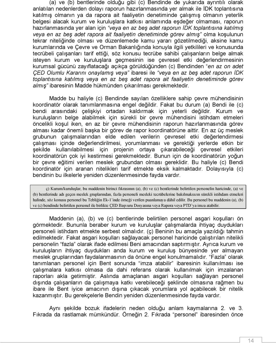 toplantısına katılmış veya en az beş adet rapora ait faaliyetin denetiminde görev almış olma koşulunun tekrar niteliğinde olması ve düzenlemede kamu yararı gözetilmediği, aksine kamu kurumlarında ve