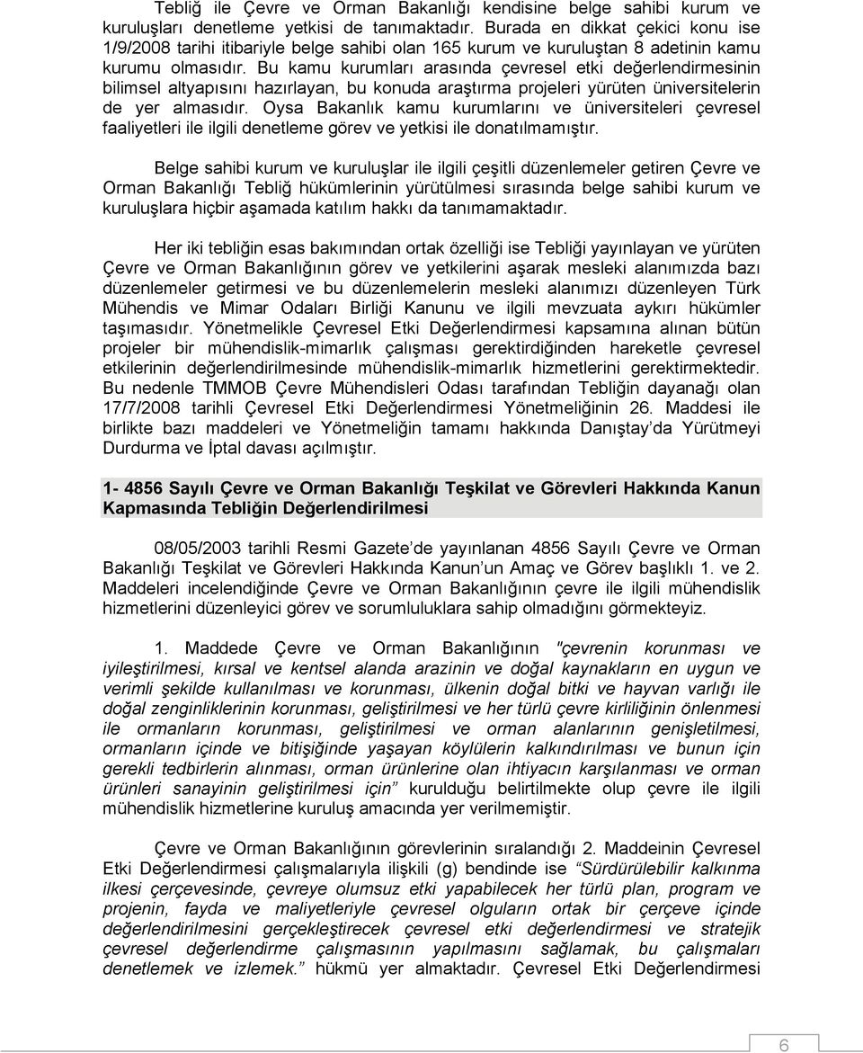 Bu kamu kurumları arasında çevresel etki değerlendirmesinin bilimsel altyapısını hazırlayan, bu konuda araştırma projeleri yürüten üniversitelerin de yer almasıdır.