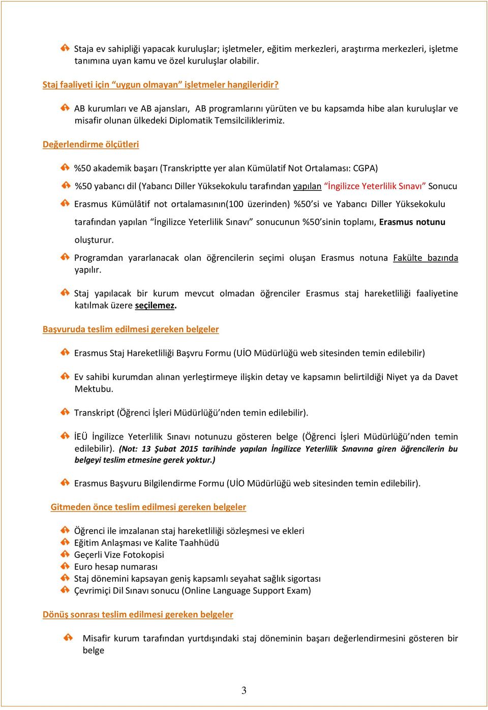 AB kurumları ve AB ajansları, AB programlarını yürüten ve bu kapsamda hibe alan kuruluşlar ve misafir olunan ülkedeki Diplomatik Temsilciliklerimiz.