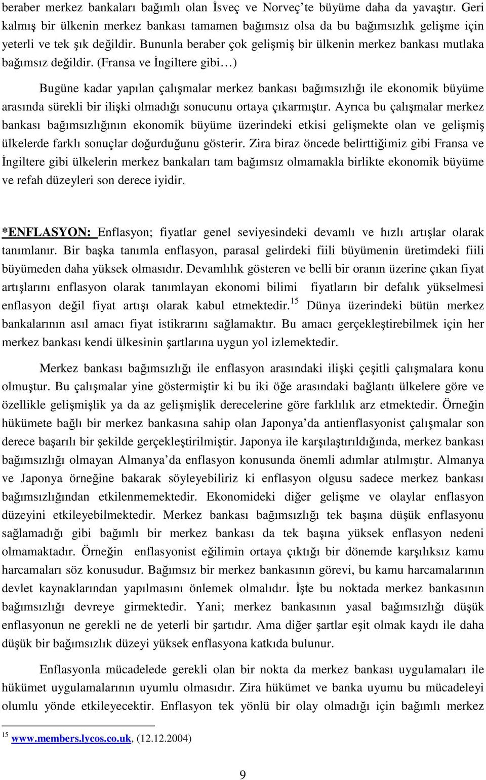 Bununla beraber çok gelişmiş bir ülkenin merkez bankası mutlaka bağımsız değildir.