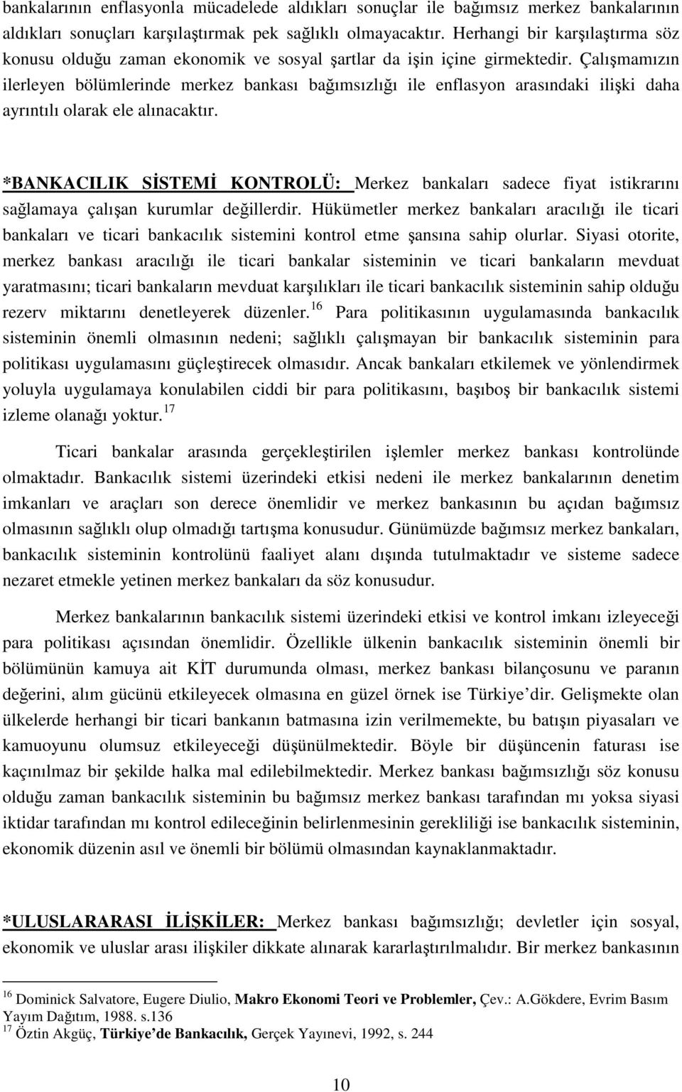 Çalışmamızın ilerleyen bölümlerinde merkez bankası bağımsızlığı ile enflasyon arasındaki ilişki daha ayrıntılı olarak ele alınacaktır.