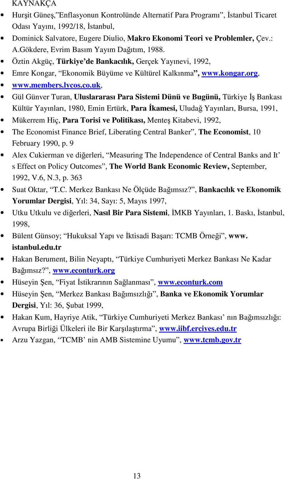 .co.uk, Gül Günver Turan, Uluslararası Para Sistemi Dünü ve Bugünü, Türkiye İş Bankası Kültür Yayınları, 1980, Emin Ertürk, Para İkamesi, Uludağ Yayınları, Bursa, 1991, Mükerrem Hiç, Para Torisi ve