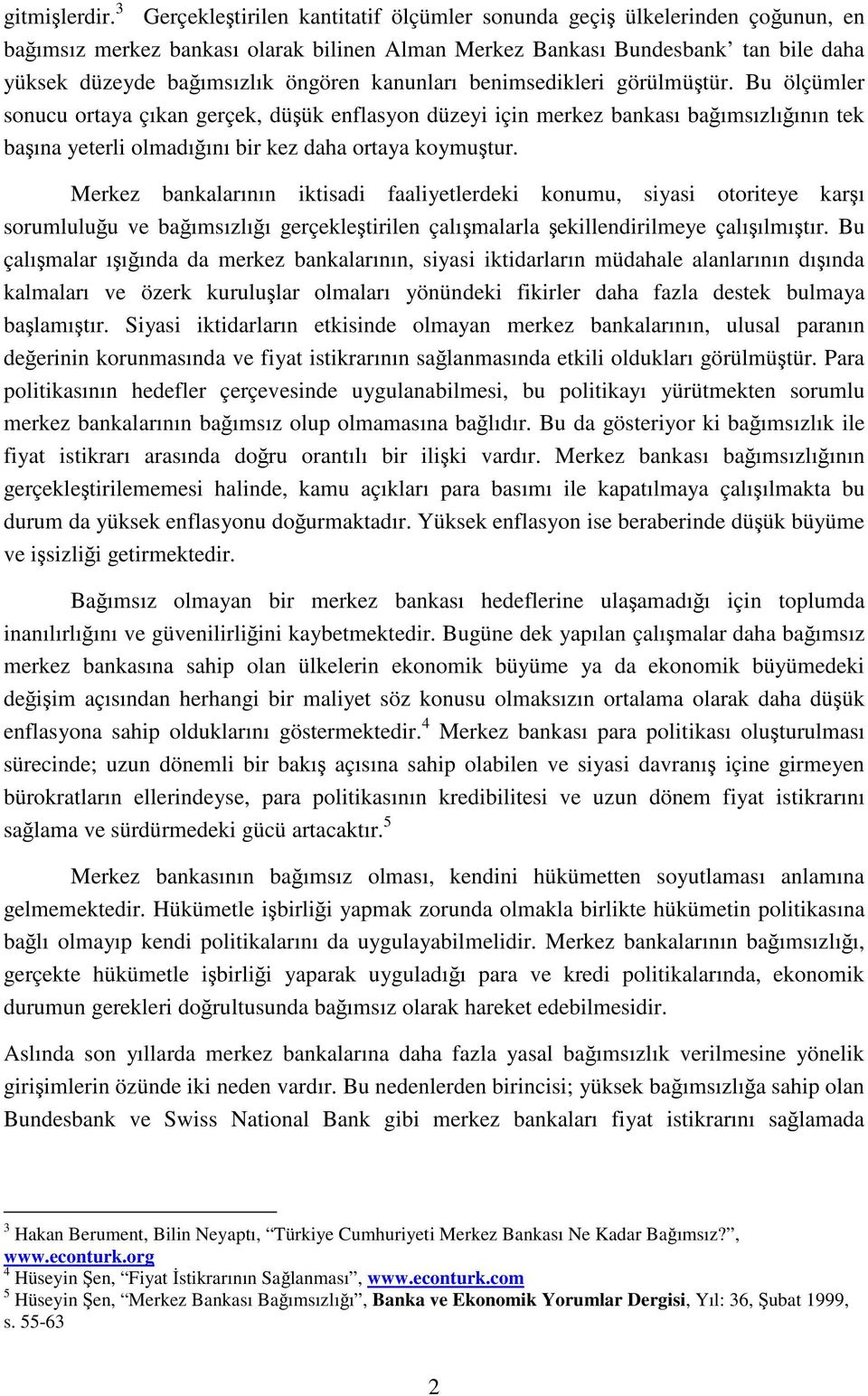 kanunları benimsedikleri görülmüştür. Bu ölçümler sonucu ortaya çıkan gerçek, düşük enflasyon düzeyi için merkez bankası bağımsızlığının tek başına yeterli olmadığını bir kez daha ortaya koymuştur.