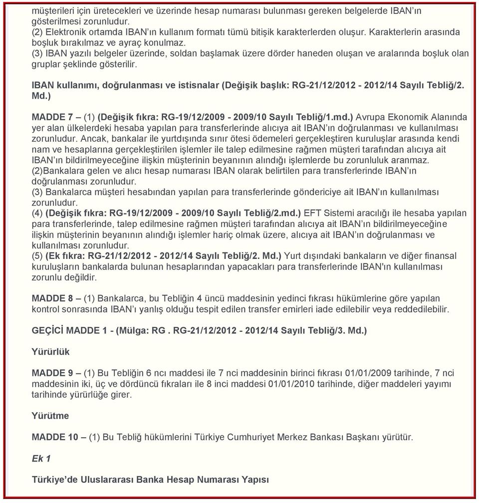 (3) IBAN yazılı belgeler üzerinde, soldan başlamak üzere dörder haneden oluşan ve aralarında boşluk olan gruplar şeklinde gösterilir.