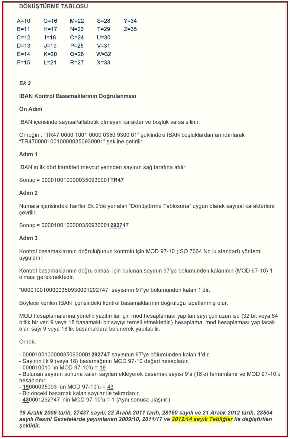 Örneğin : TR47 0000 1001 0000 0350 9300 01 şeklindeki IBAN boşluklardan arındırılarak TR470000100100000350930001 şekline getirilir.