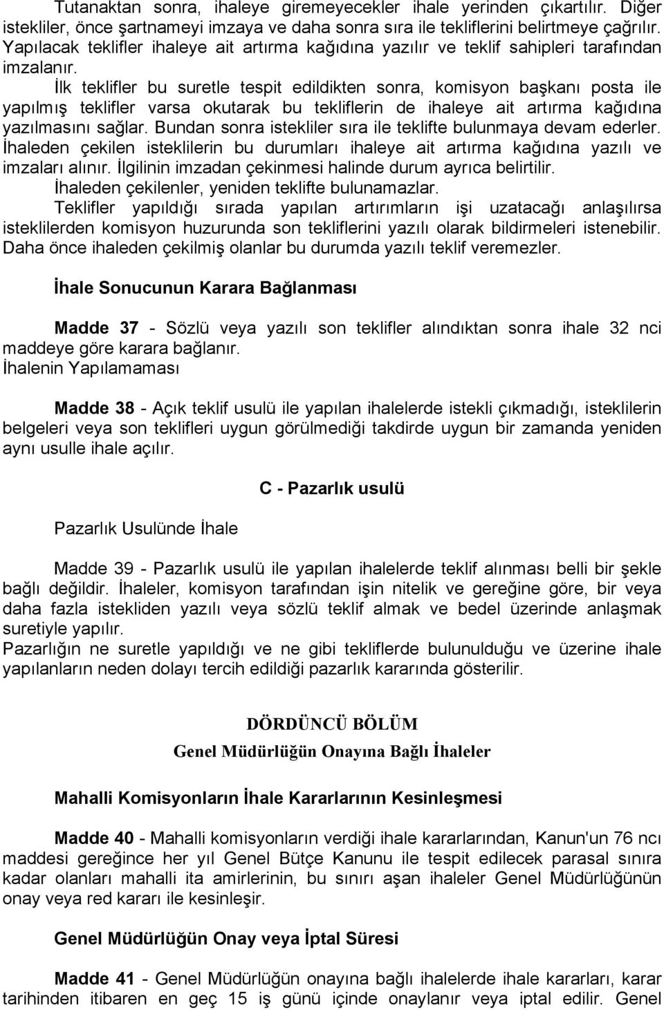 İlk teklifler bu suretle tespit edildikten sonra, komisyon başkanı posta ile yapılmış teklifler varsa okutarak bu tekliflerin de ihaleye ait artırma kağıdına yazılmasını sağlar.