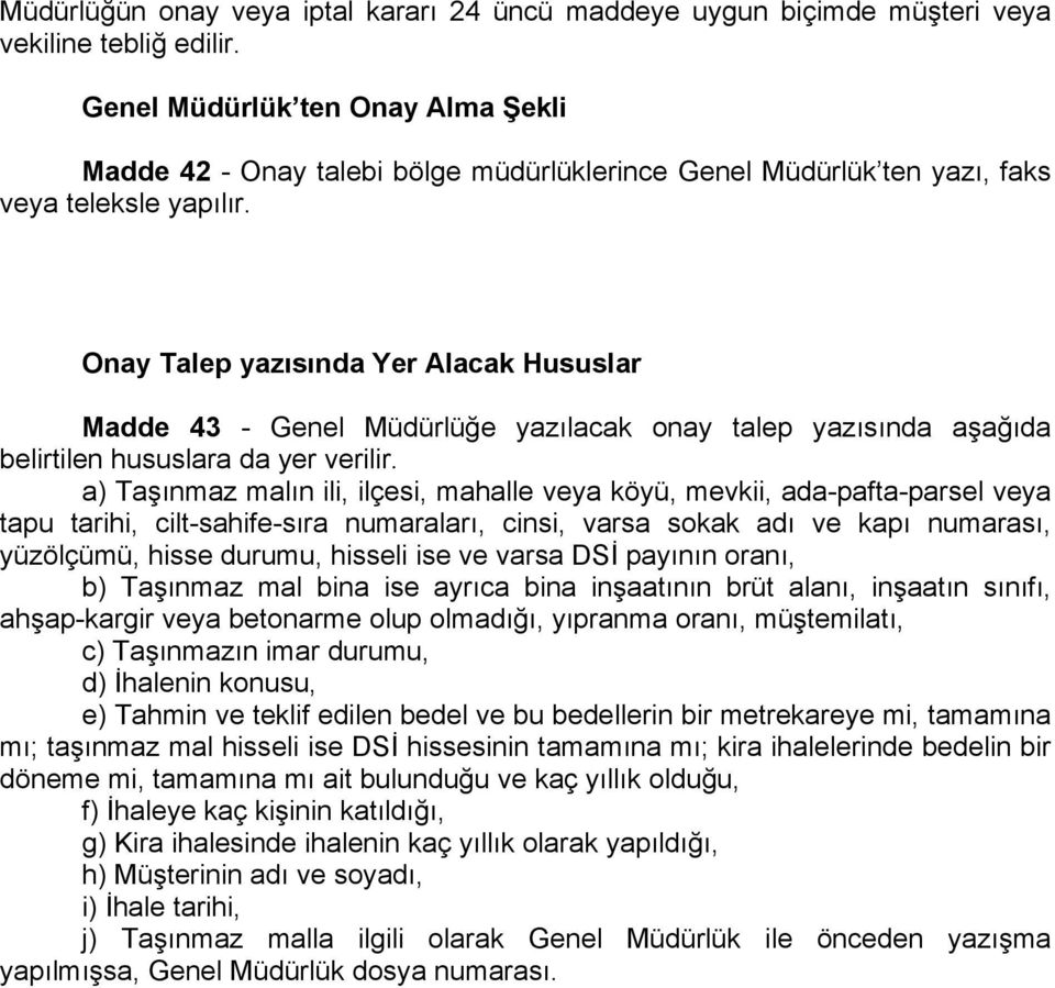 Onay Talep yazısında Yer Alacak Hususlar Madde 43 - Genel Müdürlüğe yazılacak onay talep yazısında aşağıda belirtilen hususlara da yer verilir.