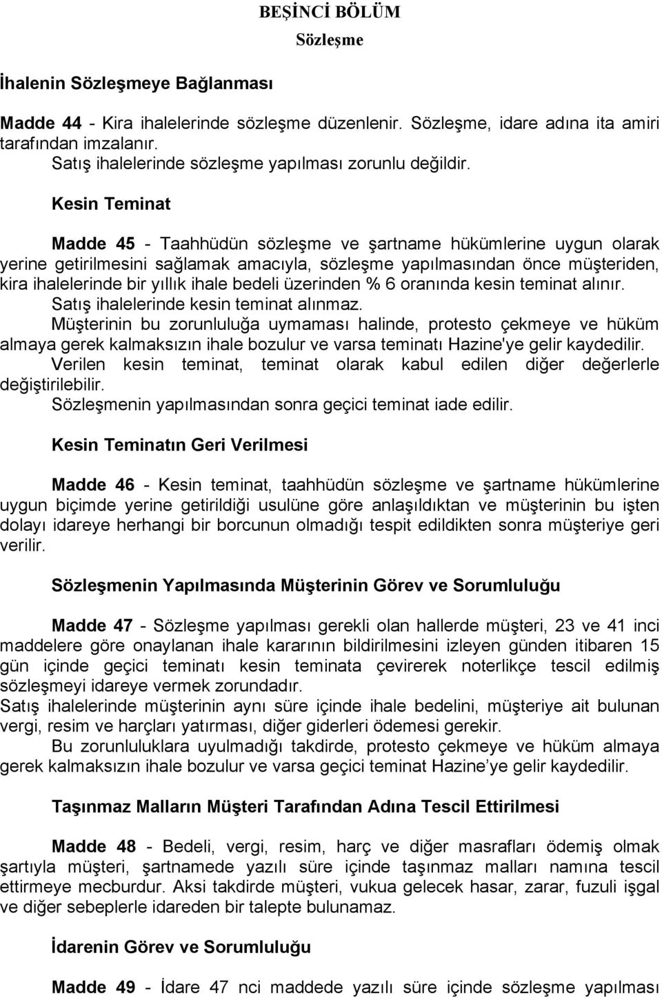 Kesin Teminat Madde 45 - Taahhüdün sözleşme ve şartname hükümlerine uygun olarak yerine getirilmesini sağlamak amacıyla, sözleşme yapılmasından önce müşteriden, kira ihalelerinde bir yıllık ihale