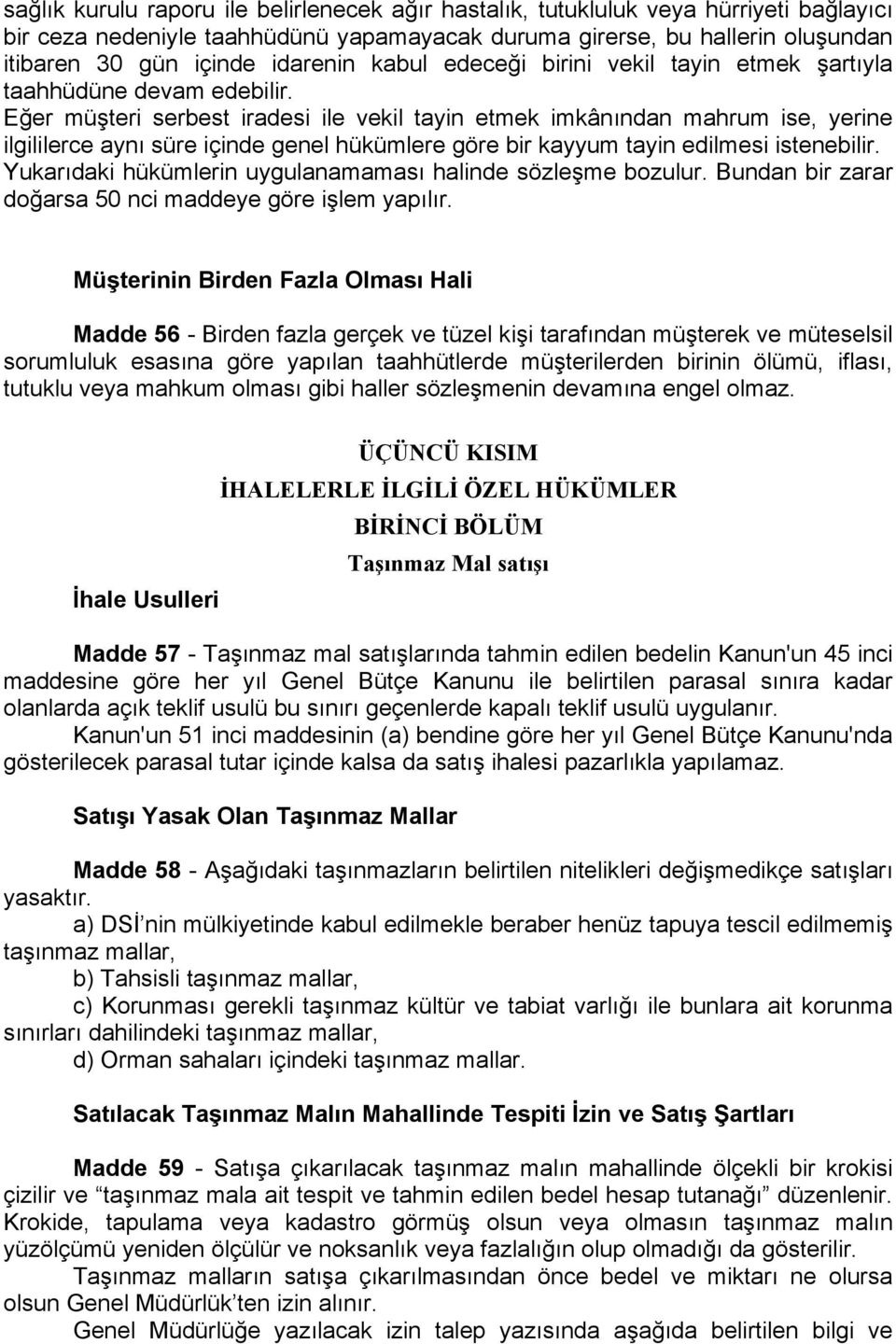 Eğer müşteri serbest iradesi ile vekil tayin etmek imkânından mahrum ise, yerine ilgililerce aynı süre içinde genel hükümlere göre bir kayyum tayin edilmesi istenebilir.