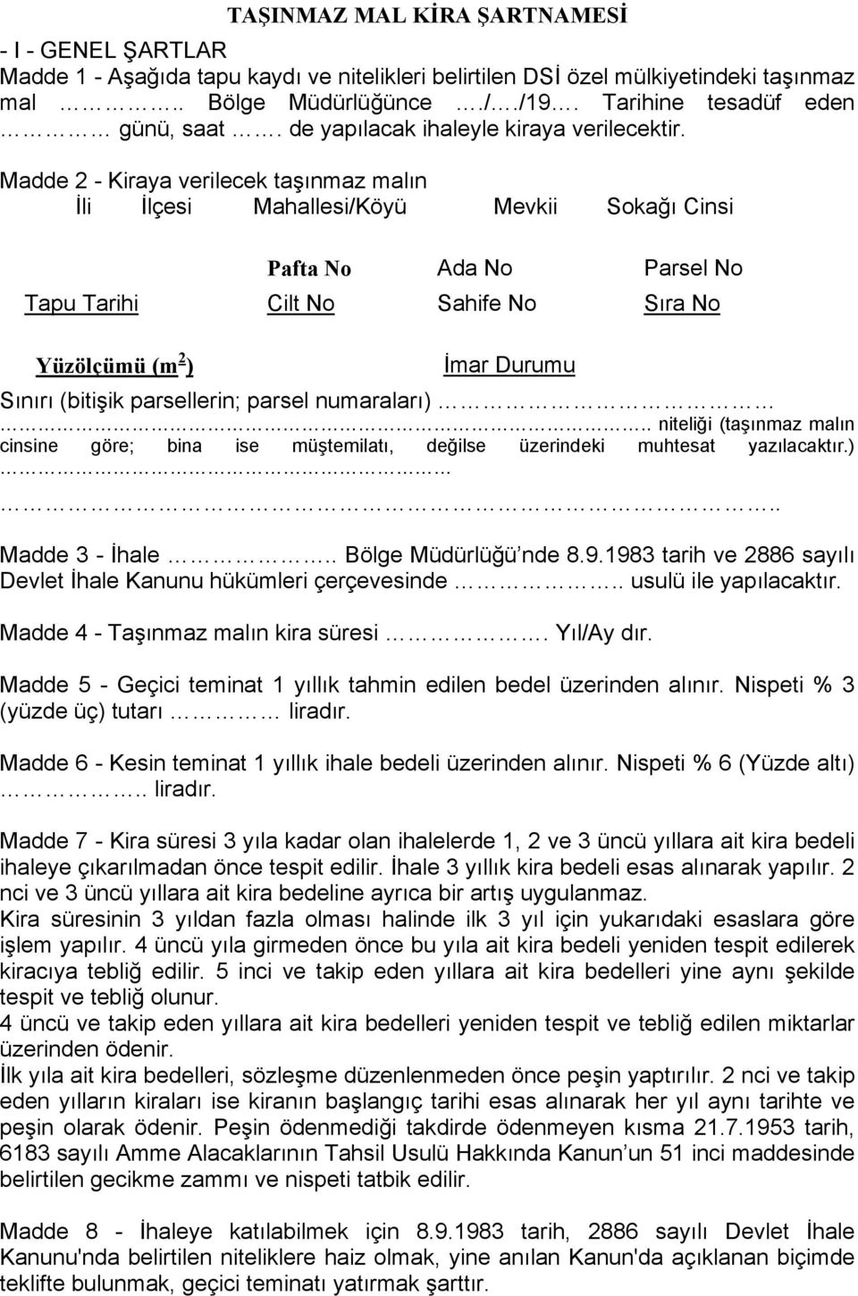 Madde 2 - Kiraya verilecek taşınmaz malın İli İlçesi Mahallesi/Köyü Mevkii Sokağı Cinsi Pafta No Ada No Parsel No Tapu Tarihi Cilt No Sahife No Sıra No Yüzölçümü (m 2 ) İmar Durumu Sınırı (bitişik