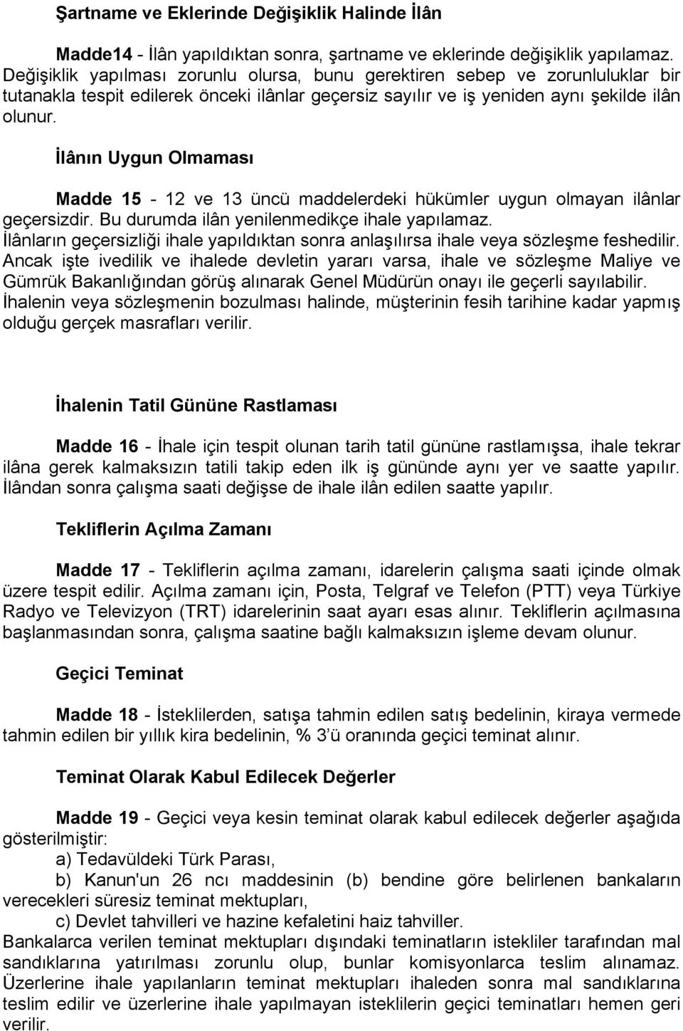 İlânın Uygun Olmaması Madde 15-12 ve 13 üncü maddelerdeki hükümler uygun olmayan ilânlar geçersizdir. Bu durumda ilân yenilenmedikçe ihale yapılamaz.