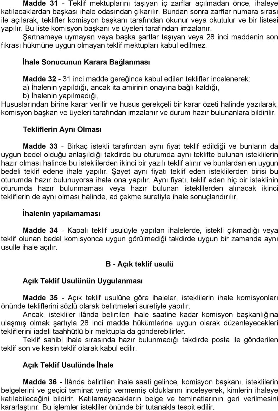 Şartnameye uymayan veya başka şartlar taşıyan veya 28 inci maddenin son fıkrası hükmüne uygun olmayan teklif mektupları kabul edilmez.