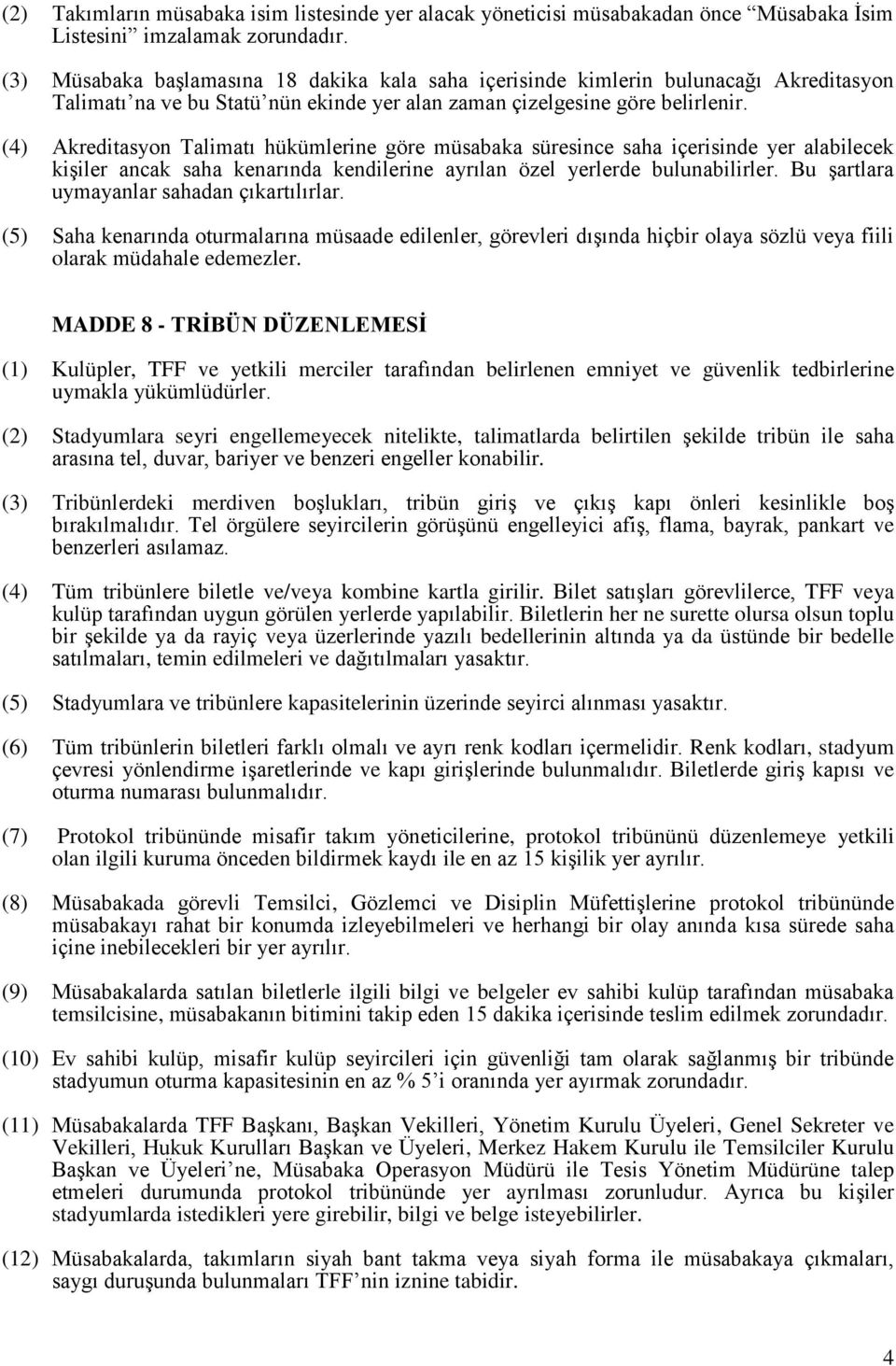 (4) Akreditasyon Talimatı hükümlerine göre müsabaka süresince saha içerisinde yer alabilecek kişiler ancak saha kenarında kendilerine ayrılan özel yerlerde bulunabilirler.