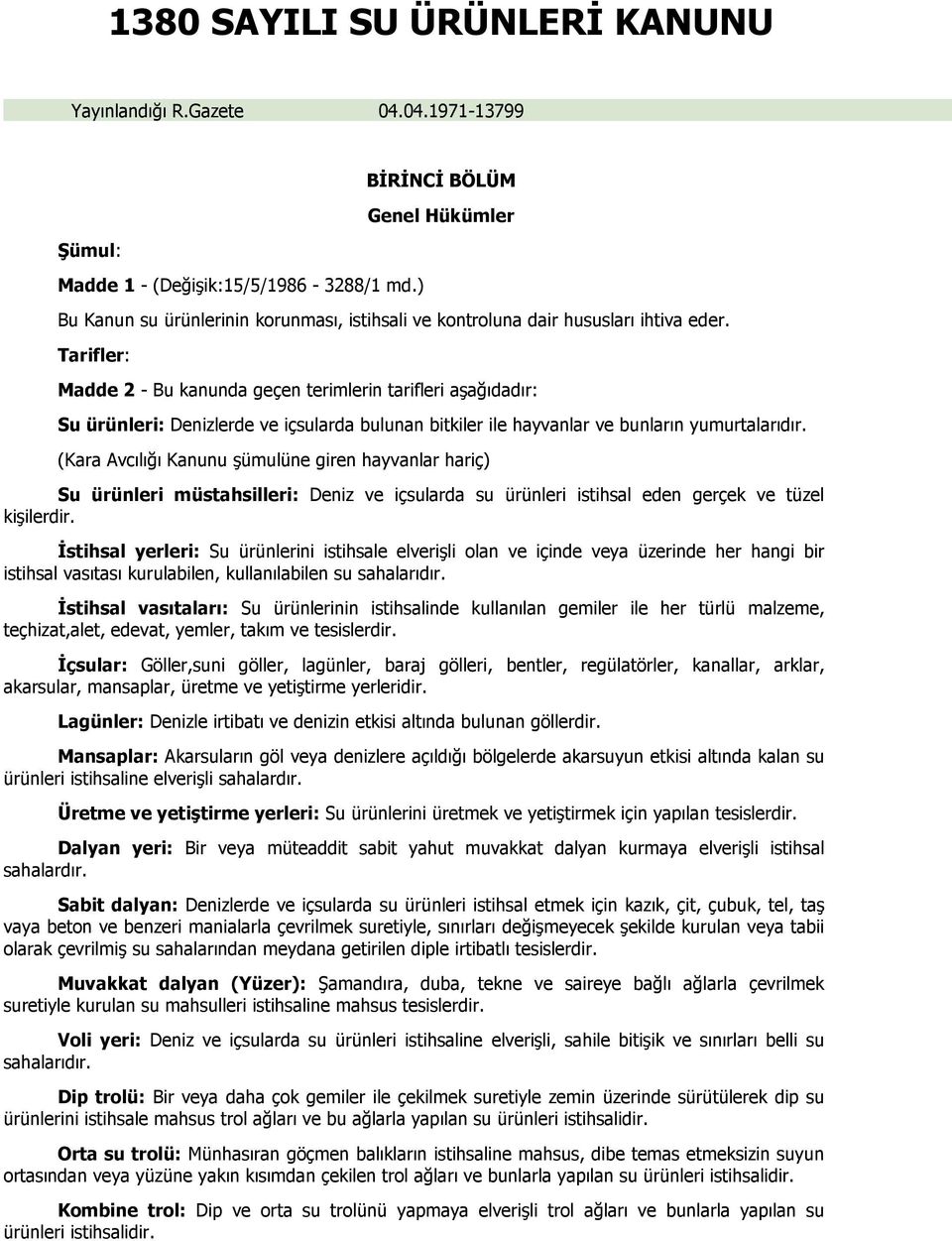 Tarifler: Madde 2 - Bu kanunda geçen terimlerin tarifleri aşağıdadır: Su ürünleri: Denizlerde ve içsularda bulunan bitkiler ile hayvanlar ve bunların yumurtalarıdır.