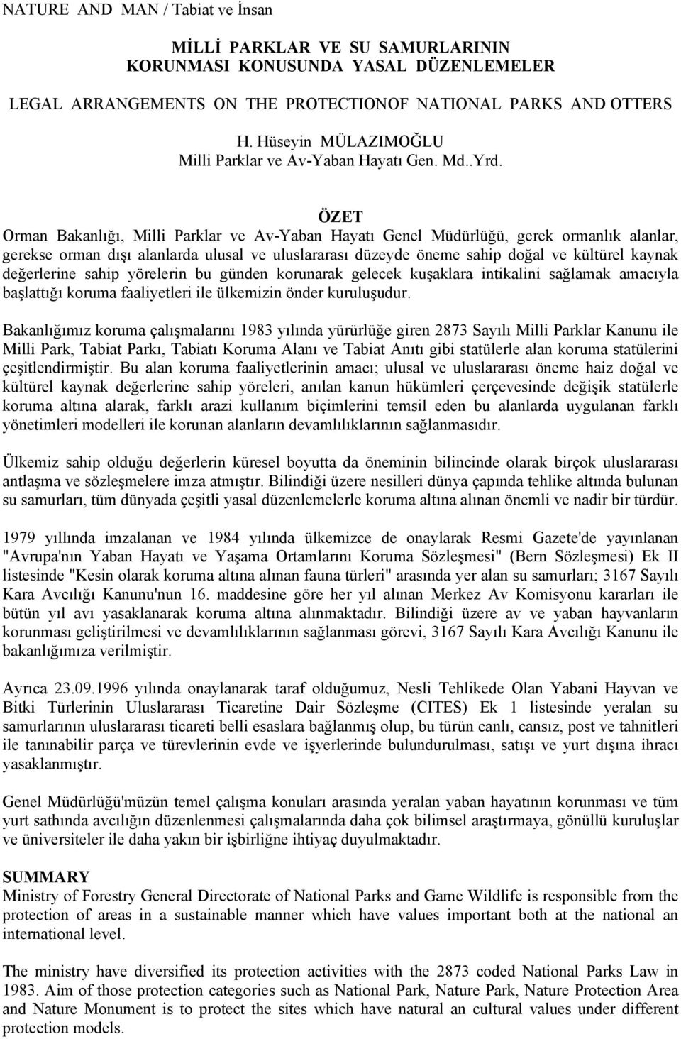 ÖZET Orman Bakanlığı, Milli Parklar ve Av-Yaban Hayatı Genel Müdürlüğü, gerek ormanlık alanlar, gerekse orman dışı alanlarda ulusal ve uluslararası düzeyde öneme sahip doğal ve kültürel kaynak