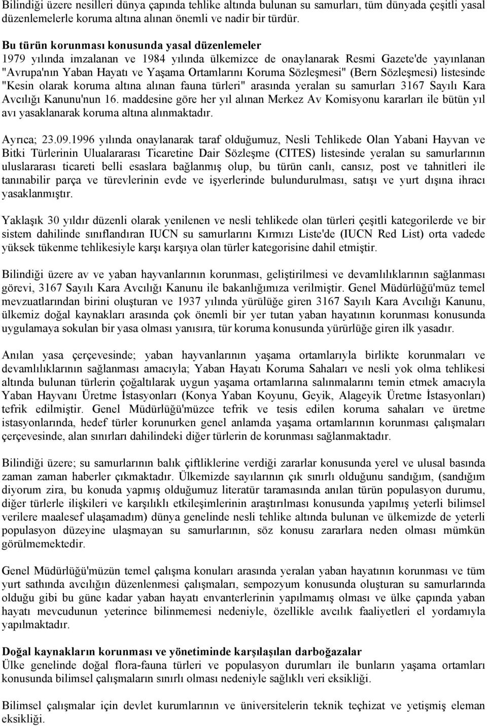 Sözleşmesi" (Bern Sözleşmesi) listesinde "Kesin olarak koruma altına alınan fauna türleri" arasında yeralan su samurları 3167 Sayılı Kara Avcılığı Kanunu'nun 16.