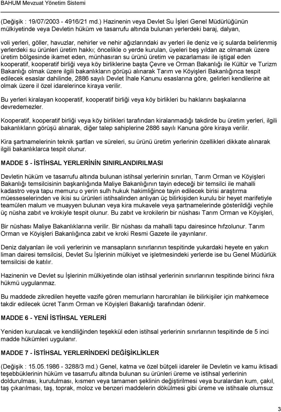 ağızlarındaki av yerleri ile deniz ve iç sularda belirlenmiş yerlerdeki su ürünleri üretim hakkı; öncelikle o yerde kurulan, üyeleri beş yıldan az olmamak üzere üretim bölgesinde ikamet eden,