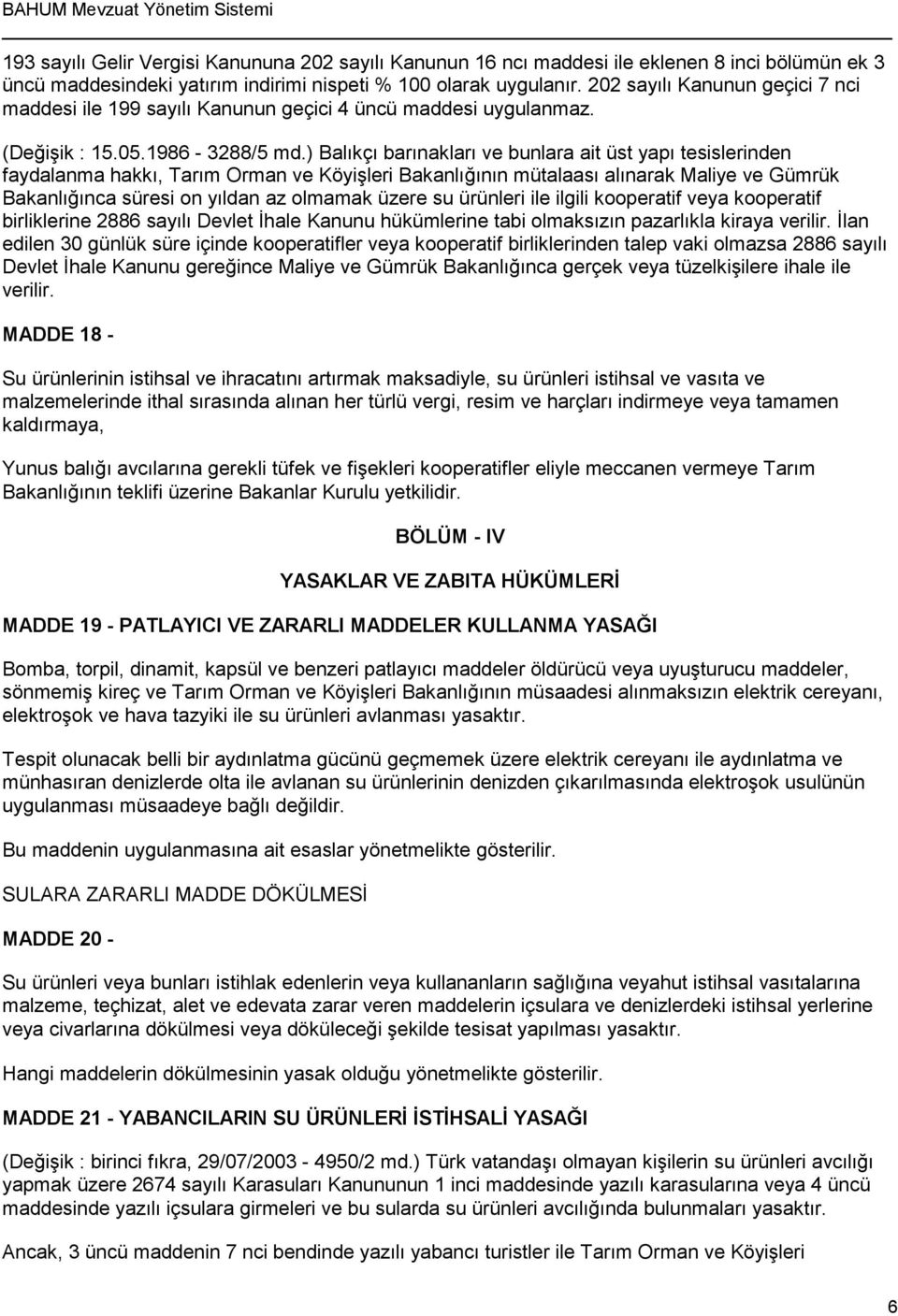 ) Balıkçı barınakları ve bunlara ait üst yapı tesislerinden faydalanma hakkı, Tarım Orman ve Köyişleri Bakanlığının mütalaası alınarak Maliye ve Gümrük Bakanlığınca süresi on yıldan az olmamak üzere