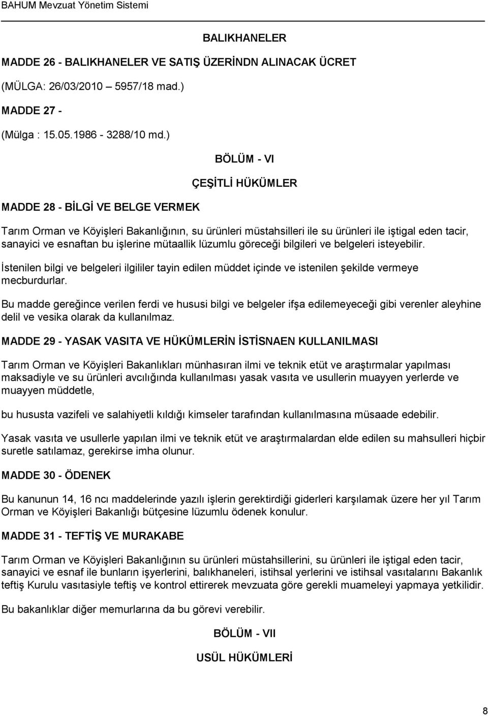 işlerine mütaallik lüzumlu göreceği bilgileri ve belgeleri isteyebilir. İstenilen bilgi ve belgeleri ilgililer tayin edilen müddet içinde ve istenilen şekilde vermeye mecburdurlar.