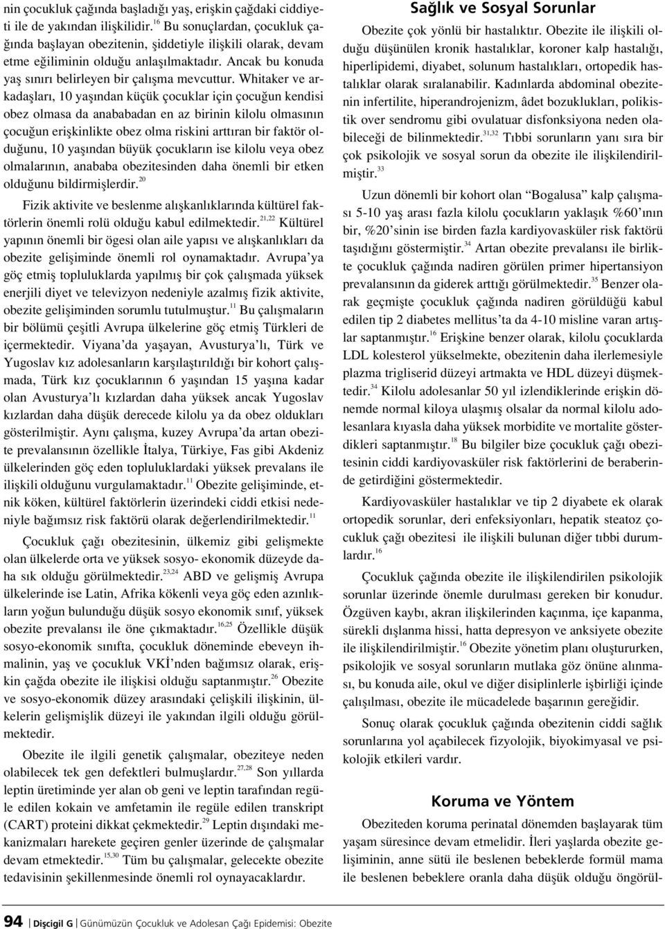 Whitaker ve arkadafllar, 10 yafl ndan küçük çocuklar için çocu un kendisi obez olmasa da anababadan en az birinin kilolu olmas n n çocu un eriflkinlikte obez olma riskini artt ran bir faktör oldu