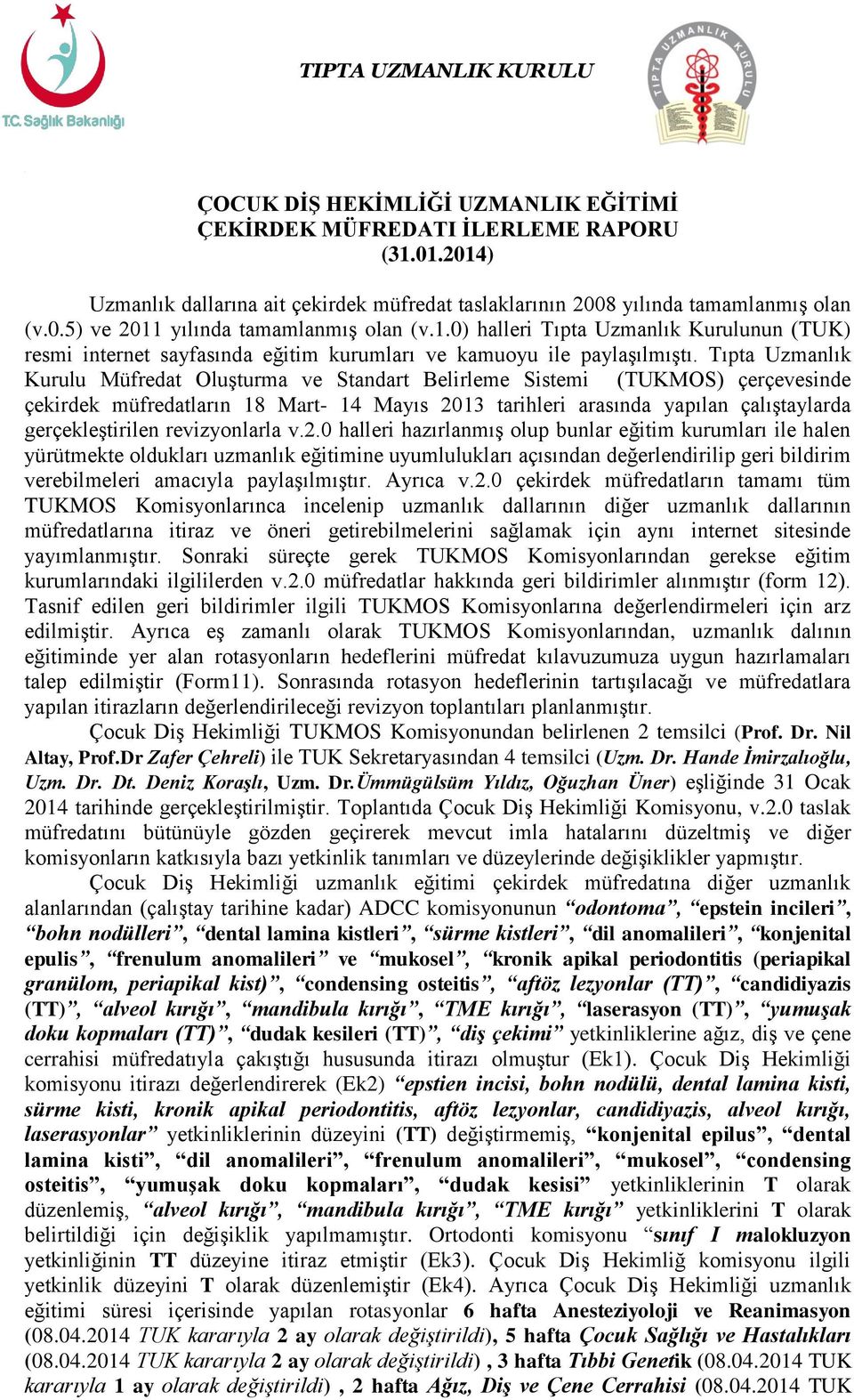 Tıpta Uzmanlık Kurulu Müfredat Oluşturma ve Standart Belirleme Sistemi (TUKMOS) çerçevesinde çekirdek müfredatların 18 Mart- 14 Mayıs 2013 tarihleri arasında yapılan çalıştaylarda gerçekleştirilen