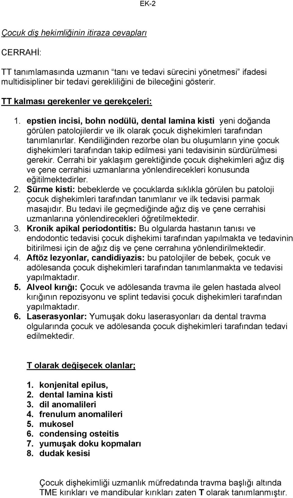 Kendiliğinden rezorbe olan bu oluşumların yine çocuk dişhekimleri tarafından takip edilmesi yani tedavisinin sürdürülmesi gerekir.