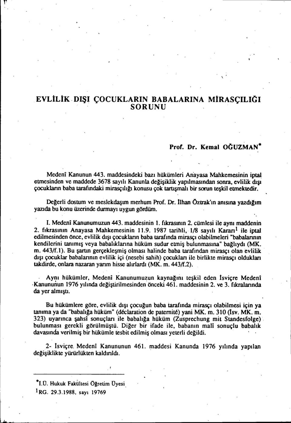 tartışmalı bir sorun teşkil etmektedir. De~erli dostum ve meslekdaşım merhum Prof. Dr. ııhan ÖZtrak'ın anısına yazdıgım yazıda bu konu üzerinde durmayı uygun gördüm. i. MedeniKanunumuzun 443.