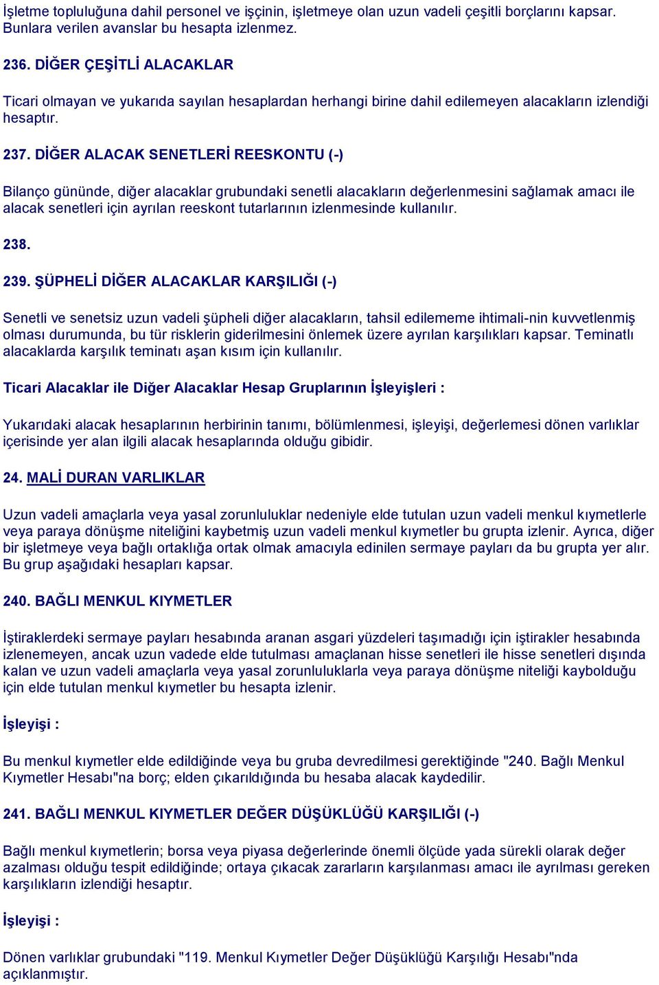 DİĞER ALACAK SENETLERİ REESKONTU (-) Bilanço gününde, diğer alacaklar grubundaki senetli alacakların değerlenmesini sağlamak amacı ile alacak senetleri için ayrılan reeskont tutarlarının izlenmesinde