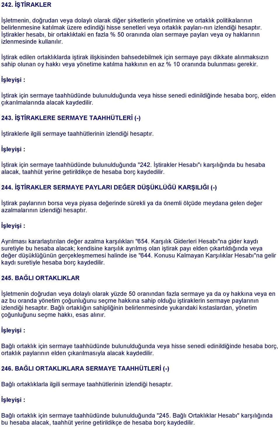 İştirak edilen ortaklıklarda iştirak ilişkisinden bahsedebilmek için sermaye payı dikkate alınmaksızın sahip olunan oy hakkı veya yönetime katılma hakkının en az % 10 oranında bulunması gerekir.