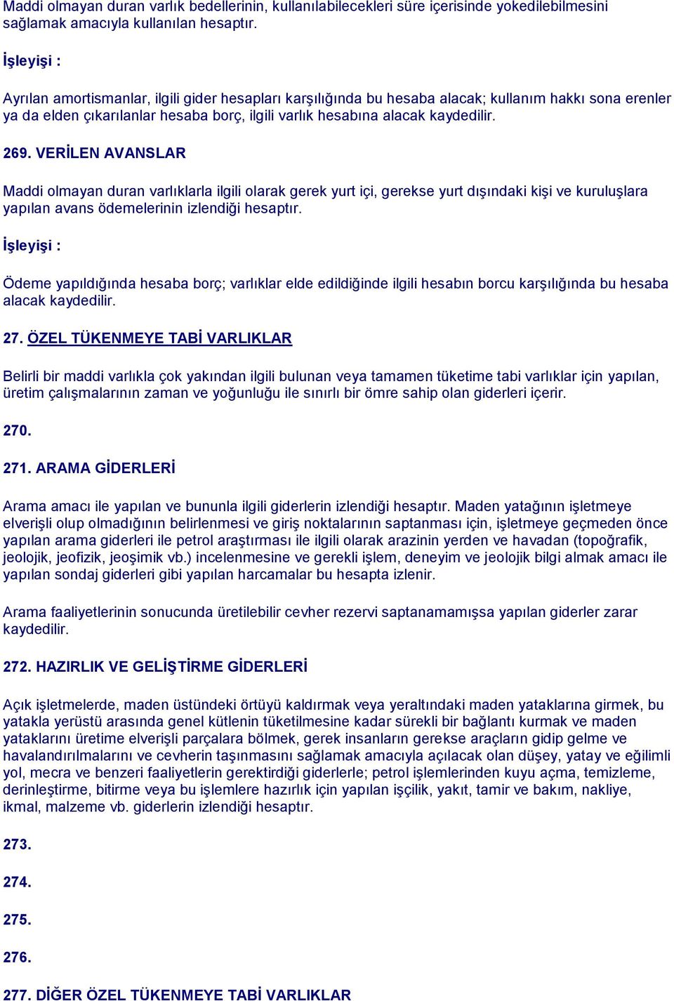 VERİLEN AVANSLAR Maddi olmayan duran varlıklarla ilgili olarak gerek yurt içi, gerekse yurt dışındaki kişi ve kuruluşlara yapılan avans ödemelerinin izlendiği hesaptır.