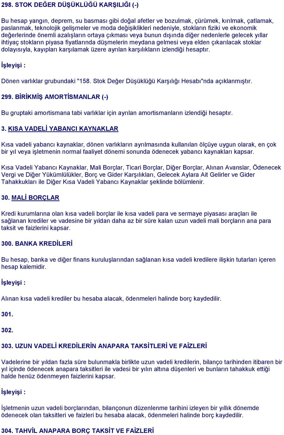 gelmesi veya elden çıkarılacak stoklar dolayısıyla, kayıpları karşılamak üzere ayrılan karşılıkların izlendiği hesaptır. Dönen varlıklar grubundaki "158.